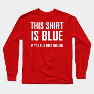 This Shirt Is Blue, If You Run Fast Enough - Funny Physics Joke Long Sleeve T-Shirt